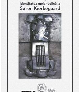 Identitatea melancolica la Soren Kierkegaard - Flaviu Campean