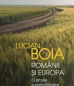 Romanii si Europa. O istorie surprinzatoare - Lucian Boia