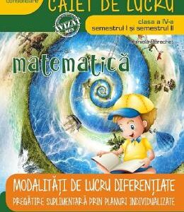 Matematica - Clasa 4 Sem.1+2 - Caiet modalitati de lucru diferentiate - Daniela Berechet