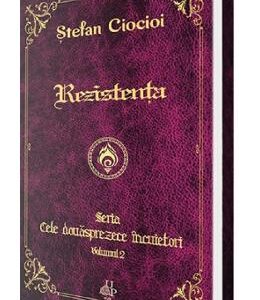 Rezistenta. Seria Cele douasprezece incuietori. Vol.2 - Stefan Ciocioi