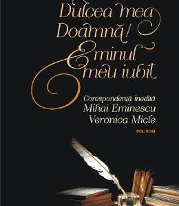 Dulcea mea Doamna / Eminul meu iubit. Corespondenta inedita -  Mihai Eminescu, Veronica Micle