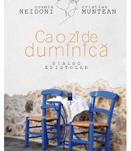 Ca o zi de duminica. Dialog epistolar - Cosmin Neidoni, Cristian Muntean