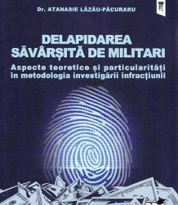 Delapidarea savarsita de militari. Aspecte teoretice si particularitati - Atanasie Lazau-Pacuraru