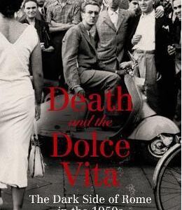 Death and the Dolce Vita: The Dark Side of Rome in the 1950s - Stephen Gundle