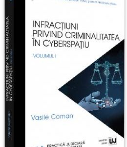 Infractiuni privind criminalitatea in cyberspatiu. Volumul 1 - Vasile Coman