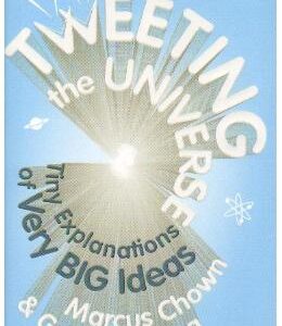 Tweeting the Universe: Tiny Explanations of Very Big Ideas - Marcus Chown, Govert Schilling