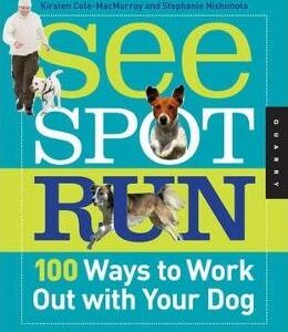 See Spot Run: 100 Ways to Work out with Your Dog - Kirsten Cole-Macmurray, Stephanie Nishimoto