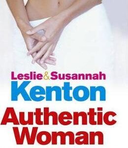 Authentic Woman: A Guide to Beauty, Body and Bliss - Leslie Kenton, Susannah Kenton