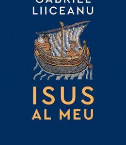 Isus al meu - Gabriel Liiceanu