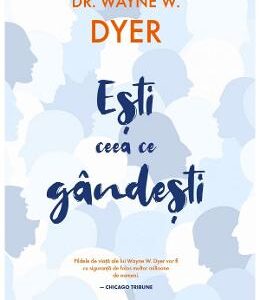 Esti ceea ce gandesti - Wayne W. Dyer