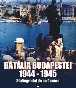 Batalia Budapestei. 1944-1945. Stalingradul de pe Dunare - Krisztian Ungvary