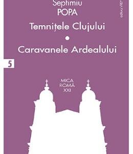 Temnitele Clujului. Caravanele Ardealului - Septimiu Popa