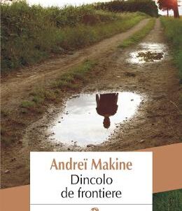 Dincolo de frontiere - Andrei Makine