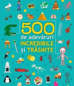 500 de adevaruri incredibile si trasnite