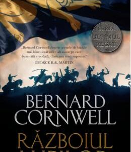 Razboinicii lupilor. Seria Ultimul regat. Vol.11 - Bernard Cornwell