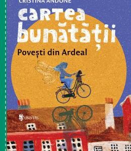 Cartea bunatatii. Povesti din Ardeal - Cristina Andone