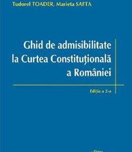 Ghid de admisibilitate la Curtea Constitutionala a Eomaniei. Ed.2 - Tudorel Toader , Marieta Safta