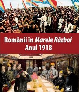 Romanii in Marele Razboi. Anul 1918