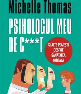 Psihologul meu de c***t si alte povesti despre sanatatea mintala - Michelle Thomas