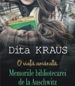 O viata amanata. Memoriile bibliotecarei de la Auschwitz - Dita Kraus