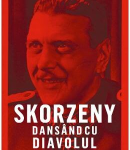 Skorzeny, dansand cu diavolul - Hugo N. Gerstl