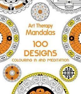 Art Therapy: Mandalas. 100 Designs for Colouring in and Meditation