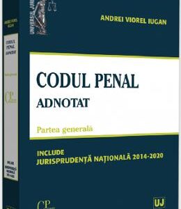 Codul penal adnotat. Partea generala. Jurisprudenta nationala 2014-2020 - Andrei Viorel Iugan