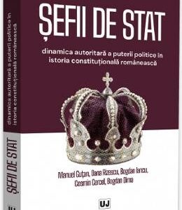 Sefii de stat. Dinamica autoritara a puterii politice in istoria constitutionala romaneasca - Manuel Gutan