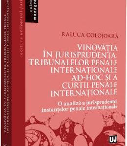 Vinovatia in jurisprudenta Tribunalelor Penale Internationale ad-hoc si a Curtii Penale Internationale - Raluca Colojoara