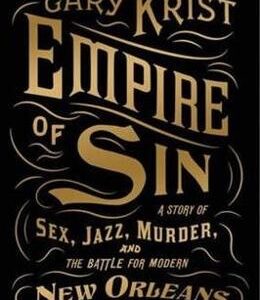 Empire of Sin: A Story of Sex, Jazz, Murder and the Battle for New Orleans - Gary Krist