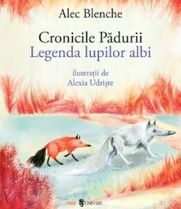 Cronicile padurii. Legenda lupilor albi - Alec Blenche