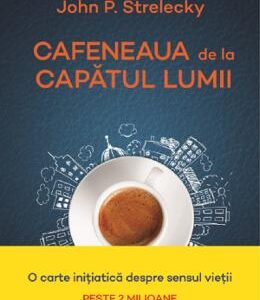 Cafeneaua de la capatul lumii - John P. Strelecky