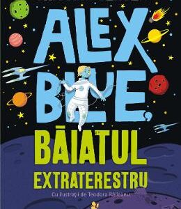 Alex Blue, baiatul extraterestru - Cristina Centea