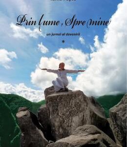 Prin lume, spre mine Vol.1: Un jurnal al devenirii - Iunia Pasca