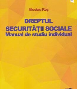 Dreptul securitatii sociale. Manual de studiu individual - Nicolae Ros