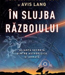 In slujba razboiului. Alianta secreta dintre astrofizica si armata - Neil deGrasse Tyson, Avis Lang