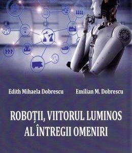 Robotii, viitorul luminos al intregii omeniri - Edith Mihaela Dobrescu