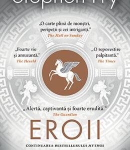 Eroii. Muritori si monstri, cautari si aventuri - Stephen Fry