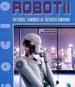 Robotii, viitorul luminos al intregii omeniri - Edith Mihaela Dobrescu, Emilian M. Dobrescu