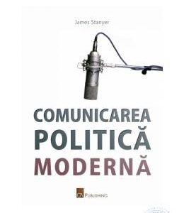 Comunicarea politica moderna - James Stanyer