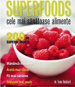 Superfoods. Cele mai sanatoase alimente - Tonia Reinhard